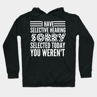 I Have Selective Hearing You Weren't Selected Today Hoodie